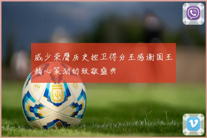 威少荣膺历史控卫得分王感谢国王精心策划的致敬盛典
